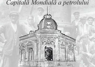 2017 – Prahova Capitala Mondiala a Petrolului