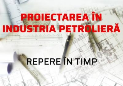 Proiectarea în industria petrolieră – repere în timp